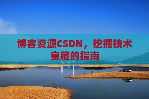 博客资源CSDN，挖掘技术宝藏的指南